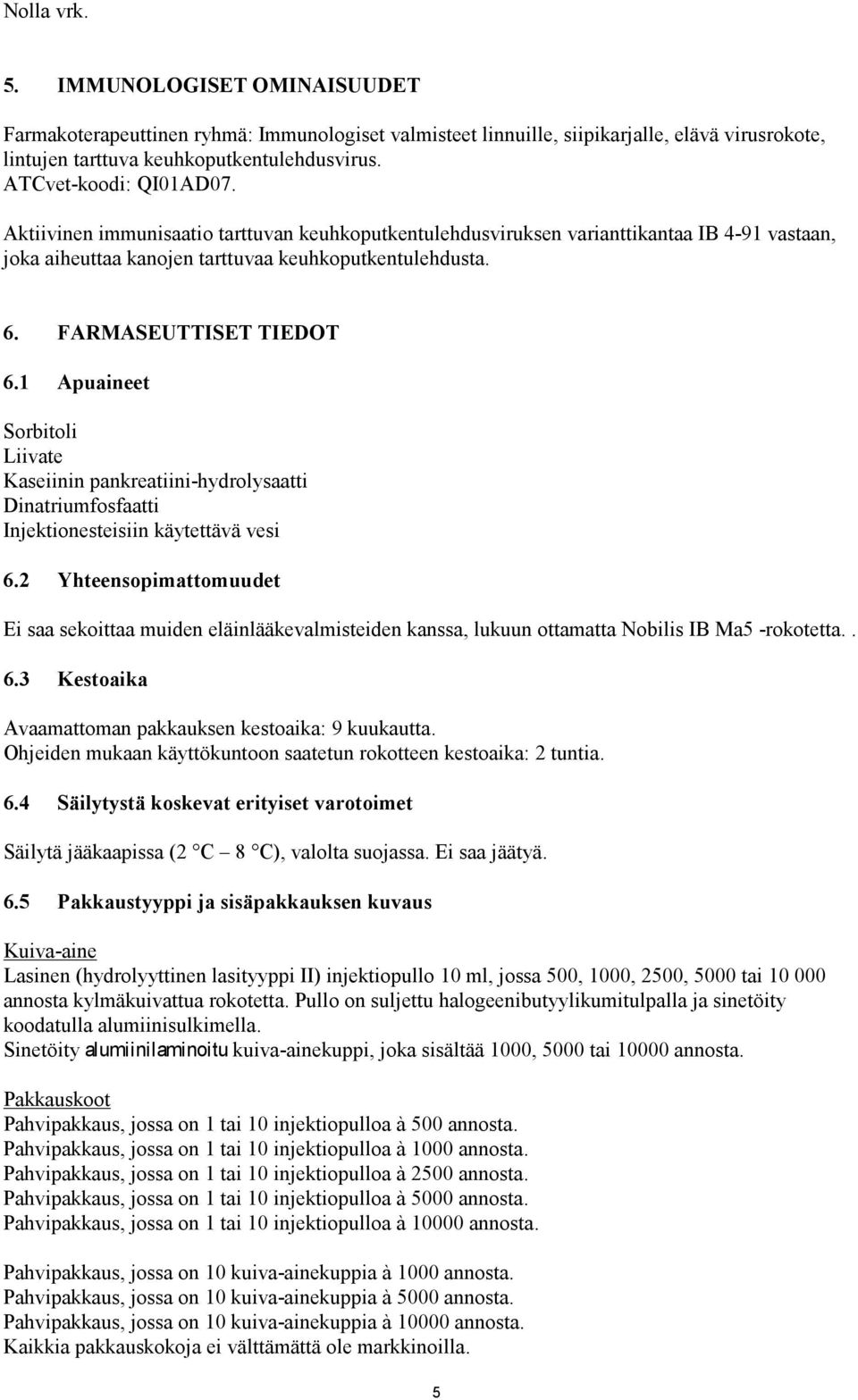 FARMASEUTTISET TIEDOT 6.1 Apuaineet Sorbitoli Liivate Kaseiinin pankreatiini-hydrolysaatti Dinatriumfosfaatti Injektionesteisiin käytettävä vesi 6.