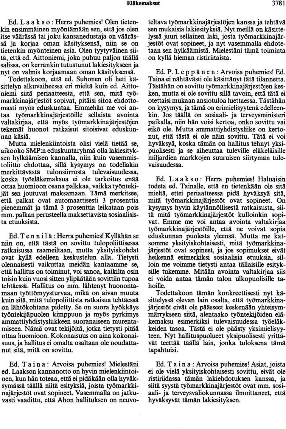 Olen tyytyväinen siitä, että ed. Aittoniemi, joka puhuu paljon täällä salissa, on kerrankin tutustunut lakiesitykseen ja nyt on valmis korjaamaan oman käsityksensä. Todettakoon, että ed.