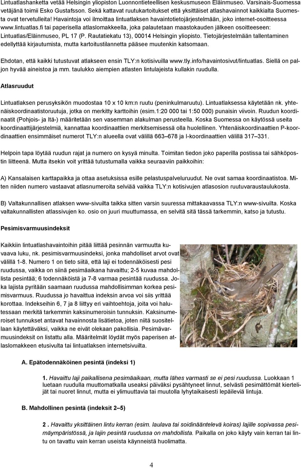 Havaintoja voi ilmoittaa lintuatlaksen havaintotietojärjestelmään, joko internet-osoitteessa www.lintuatlas.