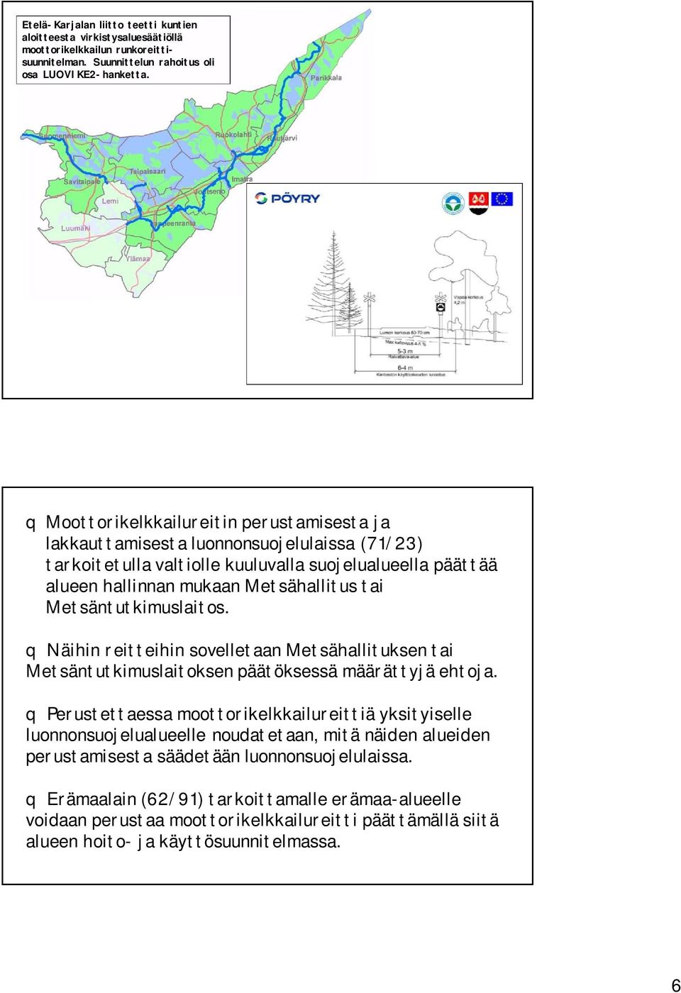 Metsäntutkimuslaitos. q Näihin reitteihin sovelletaan Metsähallituksen tai Metsäntutkimuslaitoksen päätöksessä määrättyjä ehtoja.