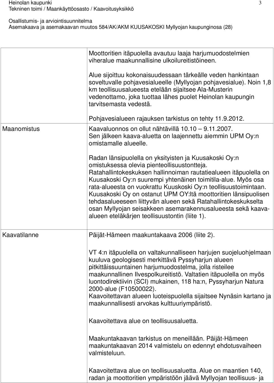 Noin 1,8 km teollisuusalueesta etelään sijaitsee Ala-Musterin vedenottamo, joka tuottaa lähes puolet Heinolan kaupungin tarvitsemasta vedestä. Pohjavesialueen rajauksen tarkistus on tehty 11.9.2012.