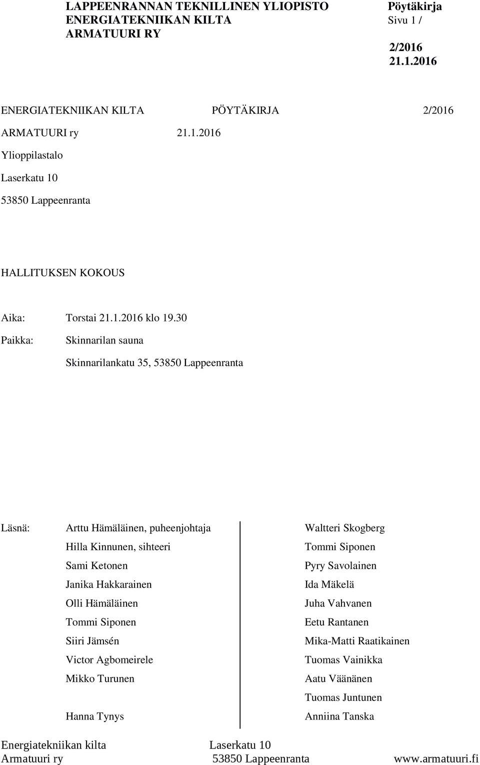 30 Paikka: Skinnarilan sauna Skinnarilankatu 35, 53850 Lappeenranta Läsnä: Arttu Hämäläinen, puheenjohtaja Hilla Kinnunen, sihteeri Sami Ketonen