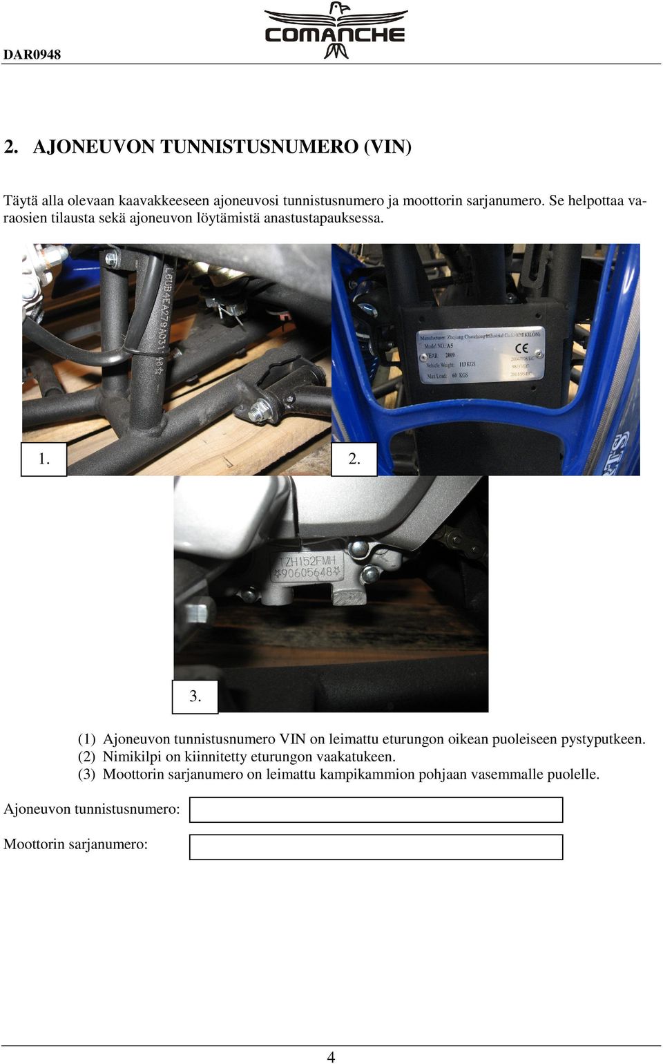 Se helpottaa varaosien tilausta sekä ajoneuvon löytämistä anastustapauksessa. 1. 2. 3.