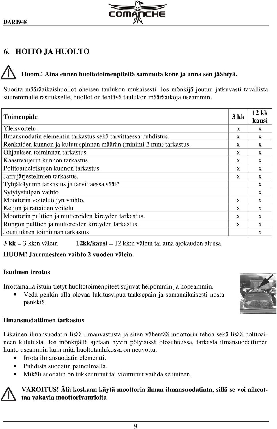 x x Ilmansuodatin elementin tarkastus sekä tarvittaessa puhdistus. x x Renkaiden kunnon ja kulutuspinnan määrän (minimi 2 mm) tarkastus. x x Ohjauksen toiminnan tarkastus.