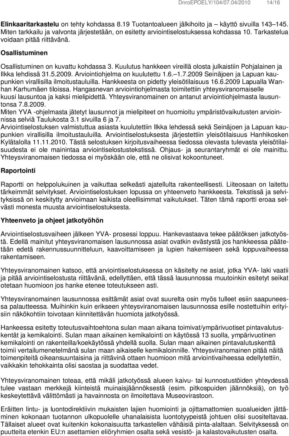 Kuulutus hankkeen vireillä olosta julkaistiin Pohjalainen ja Ilkka lehdissä 31.5.2009. Arviointiohjelma on kuulutettu 1.6. 1.7.2009 Seinäjoen ja Lapuan kaupunkien virallisilla ilmoitustauluilla.