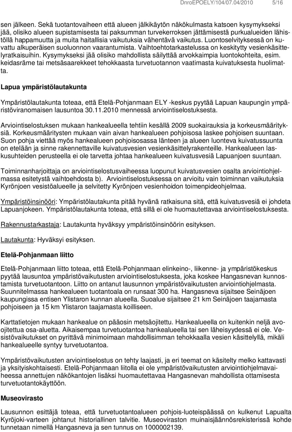 muita haitallisia vaikutuksia vähentävä vaikutus. Luontoselvityksessä on kuvattu alkuperäisen suoluonnon vaarantumista. Vaihtoehtotarkastelussa on keskitytty vesienkäsittelyratkaisuihin.