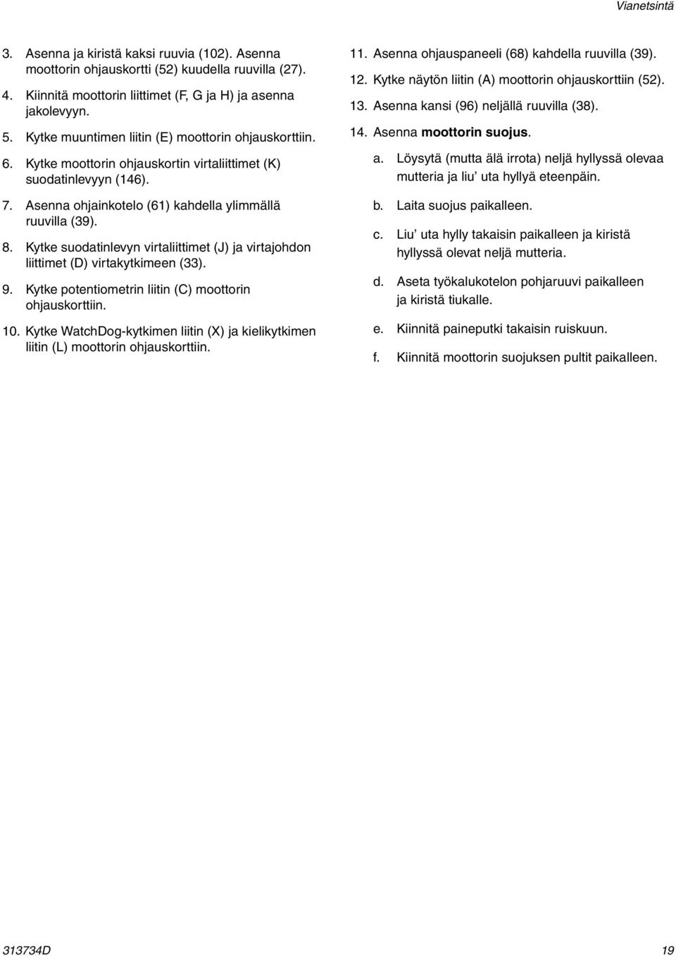 Kytke suodatinlevyn virtaliittimet (J) ja virtajohdon liittimet (D) virtakytkimeen (33). 9. Kytke potentiometrin liitin (C) moottorin ohjauskorttiin. 10.