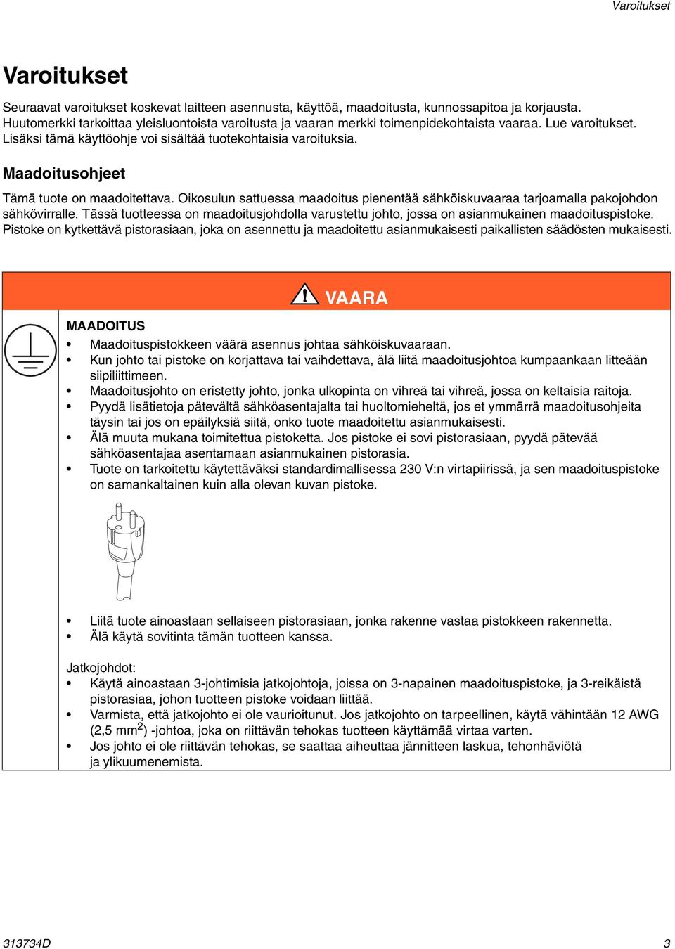 Maadoitusohjeet Tämä tuote on maadoitettava. Oikosulun sattuessa maadoitus pienentää sähköiskuvaaraa tarjoamalla pakojohdon sähkövirralle.