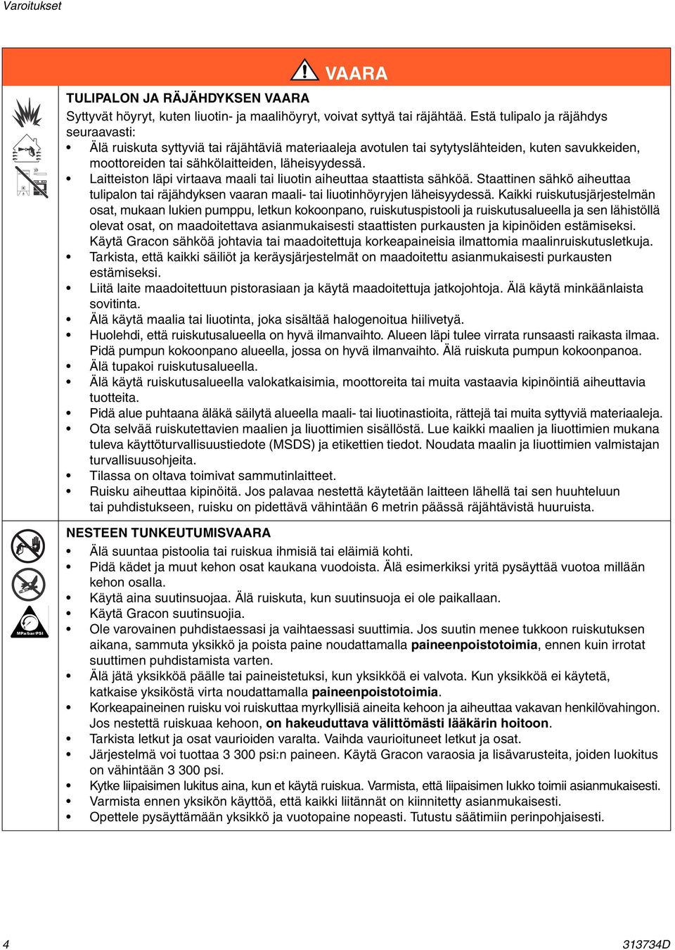 Laitteiston läpi virtaava maali tai liuotin aiheuttaa staattista sähköä. Staattinen sähkö aiheuttaa tulipalon tai räjähdyksen vaaran maali- tai liuotinhöyryjen läheisyydessä.