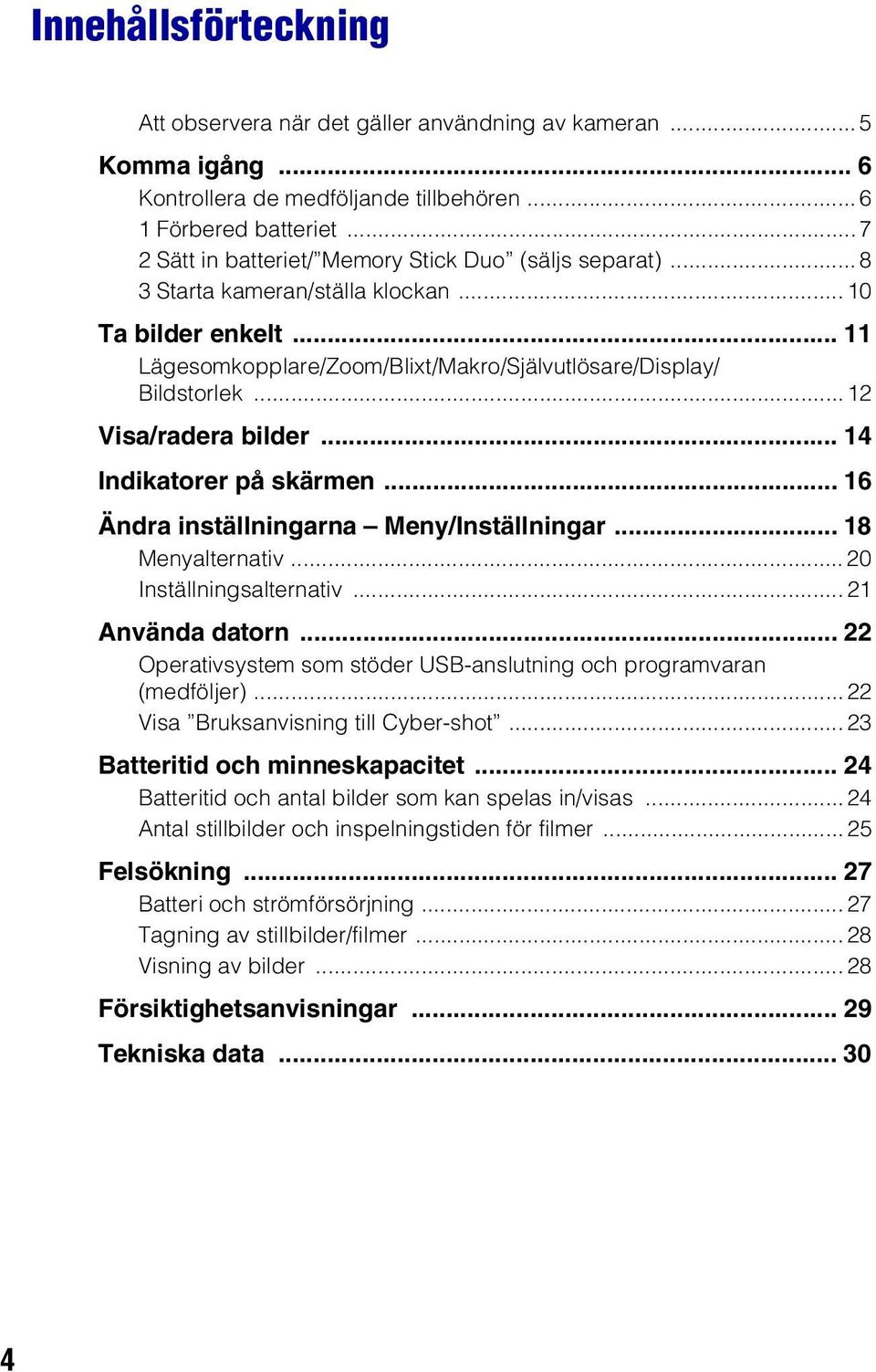 ..12 Visa/radera bilder... 14 Indikatorer på skärmen... 16 Ändra inställningarna Meny/Inställningar... 18 Menyalternativ... 20 Inställningsalternativ... 21 Använda datorn.