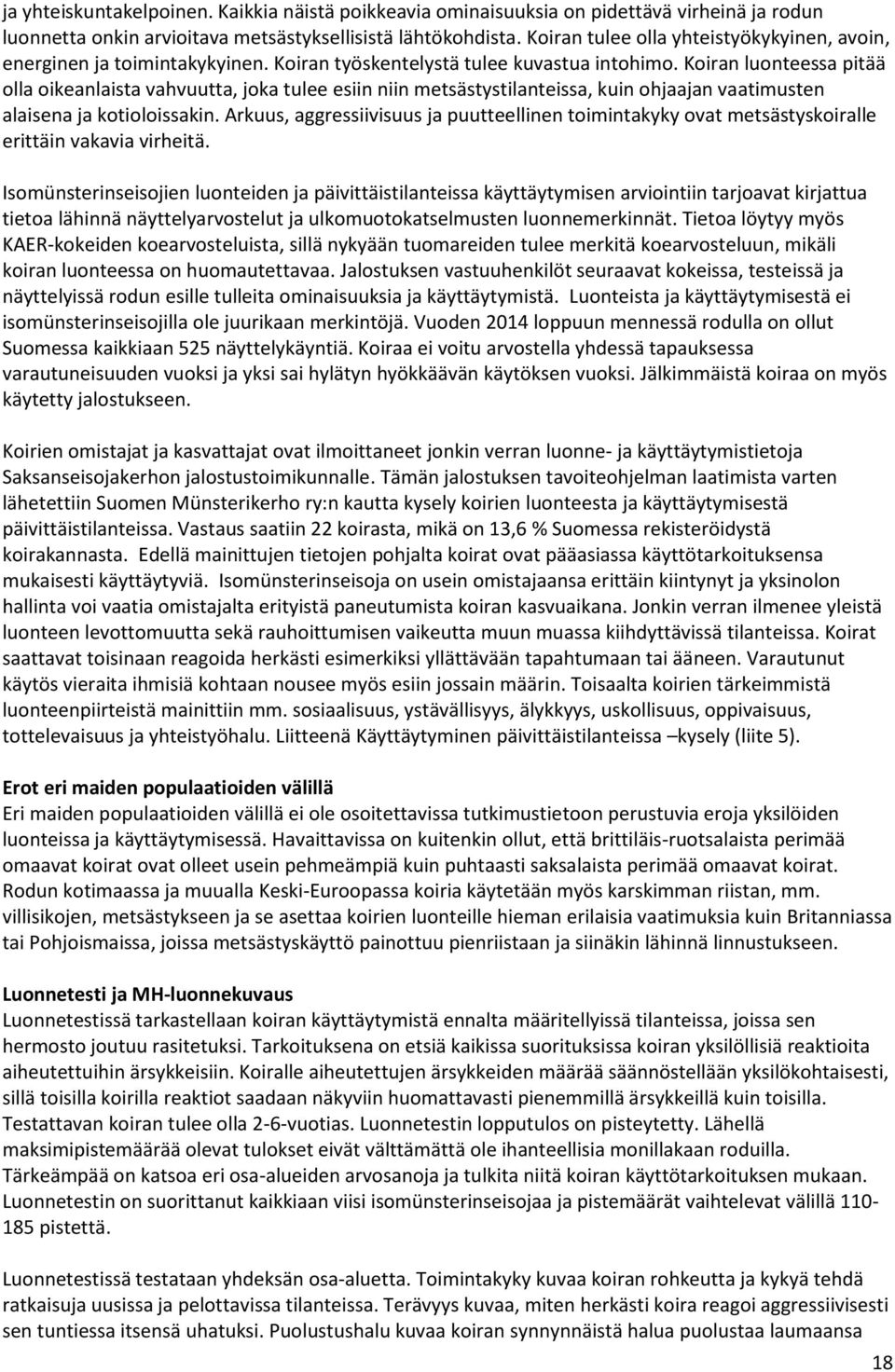 Koiran luonteessa pitää olla oikeanlaista vahvuutta, joka tulee esiin niin metsästystilanteissa, kuin ohjaajan vaatimusten alaisena ja kotioloissakin.