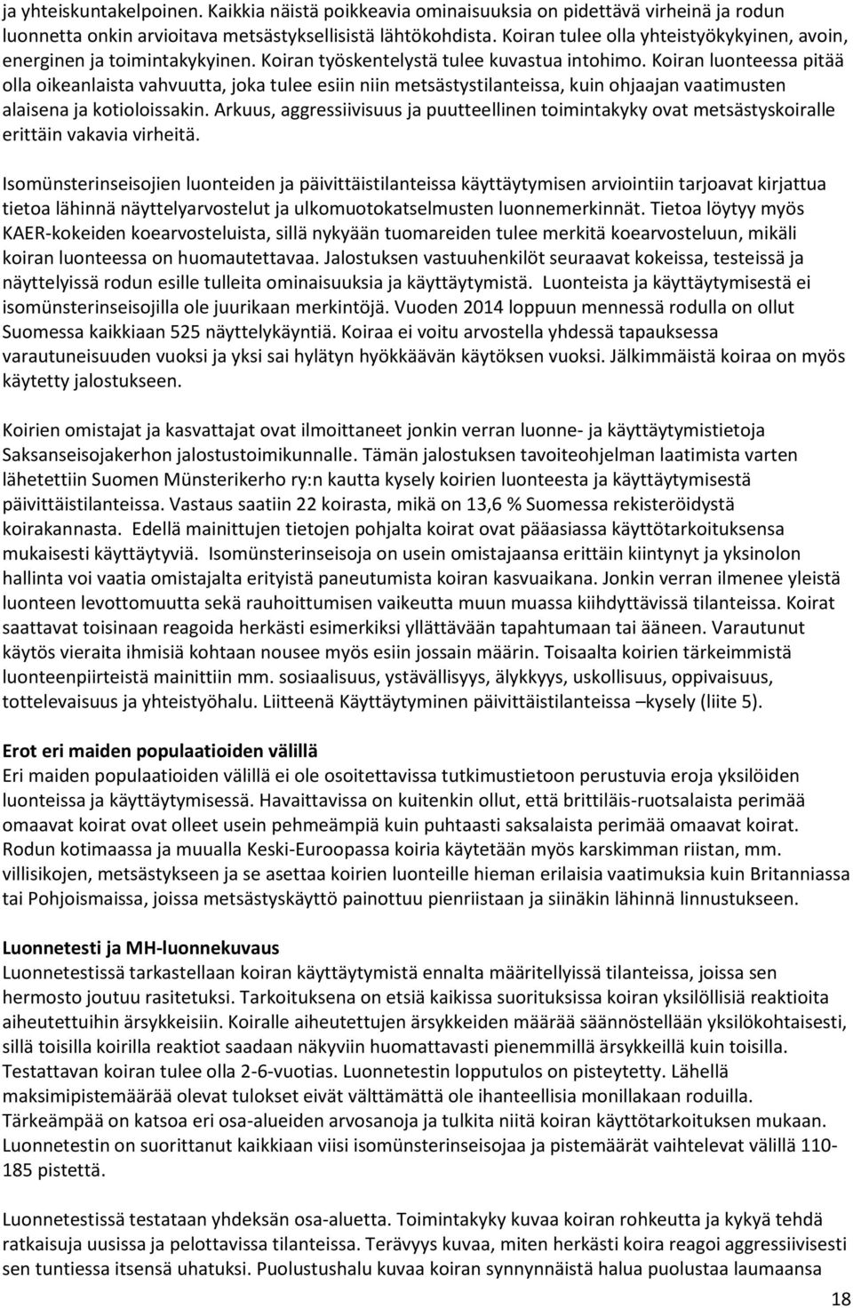 Koiran luonteessa pitää olla oikeanlaista vahvuutta, joka tulee esiin niin metsästystilanteissa, kuin ohjaajan vaatimusten alaisena ja kotioloissakin.