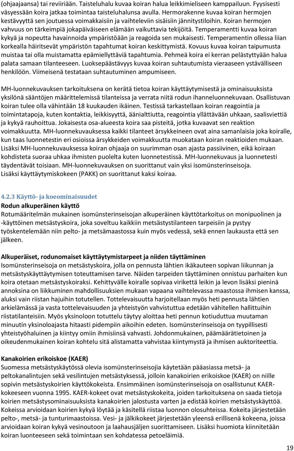 Koiran hermojen vahvuus on tärkeimpiä jokapäiväiseen elämään vaikuttavia tekijöitä. Temperamentti kuvaa koiran kykyä ja nopeutta havainnoida ympäristöään ja reagoida sen mukaisesti.