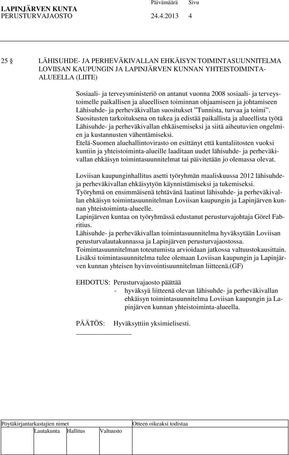 sosiaali- ja terveystoimelle paikallisen ja alueellisen toiminnan ohjaamiseen ja johtamiseen Lähisuhde- ja perheväkivallan suositukset Tunnista, turvaa ja toimi.