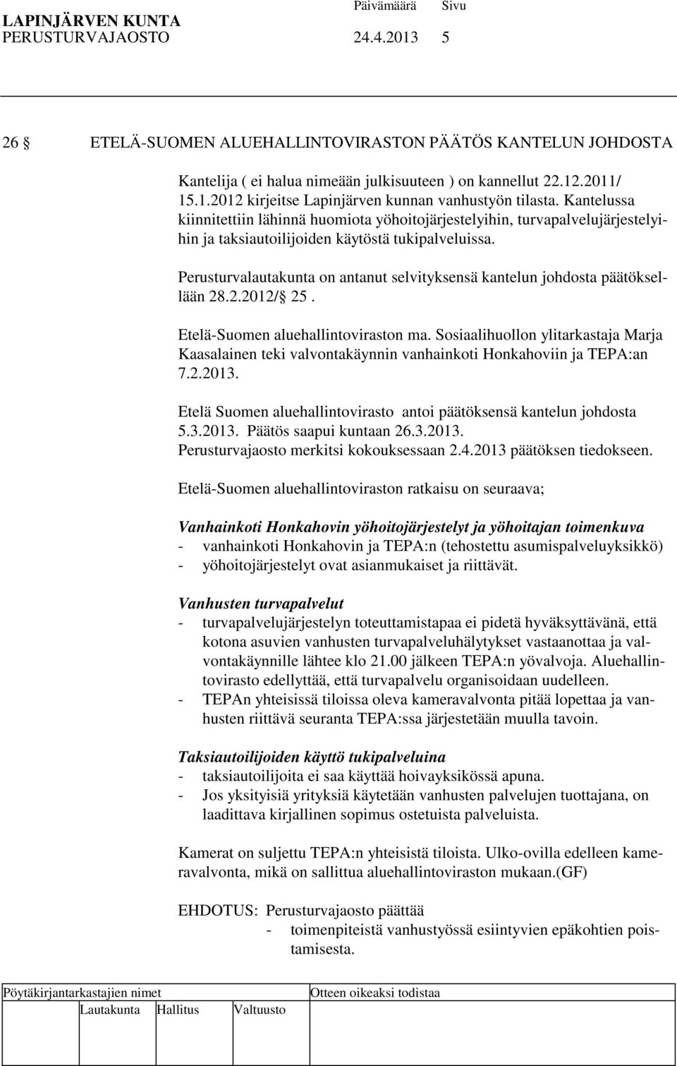 Perusturvalautakunta on antanut selvityksensä kantelun johdosta päätöksellään 28.2.2012/ 25. Etelä-Suomen aluehallintoviraston ma.