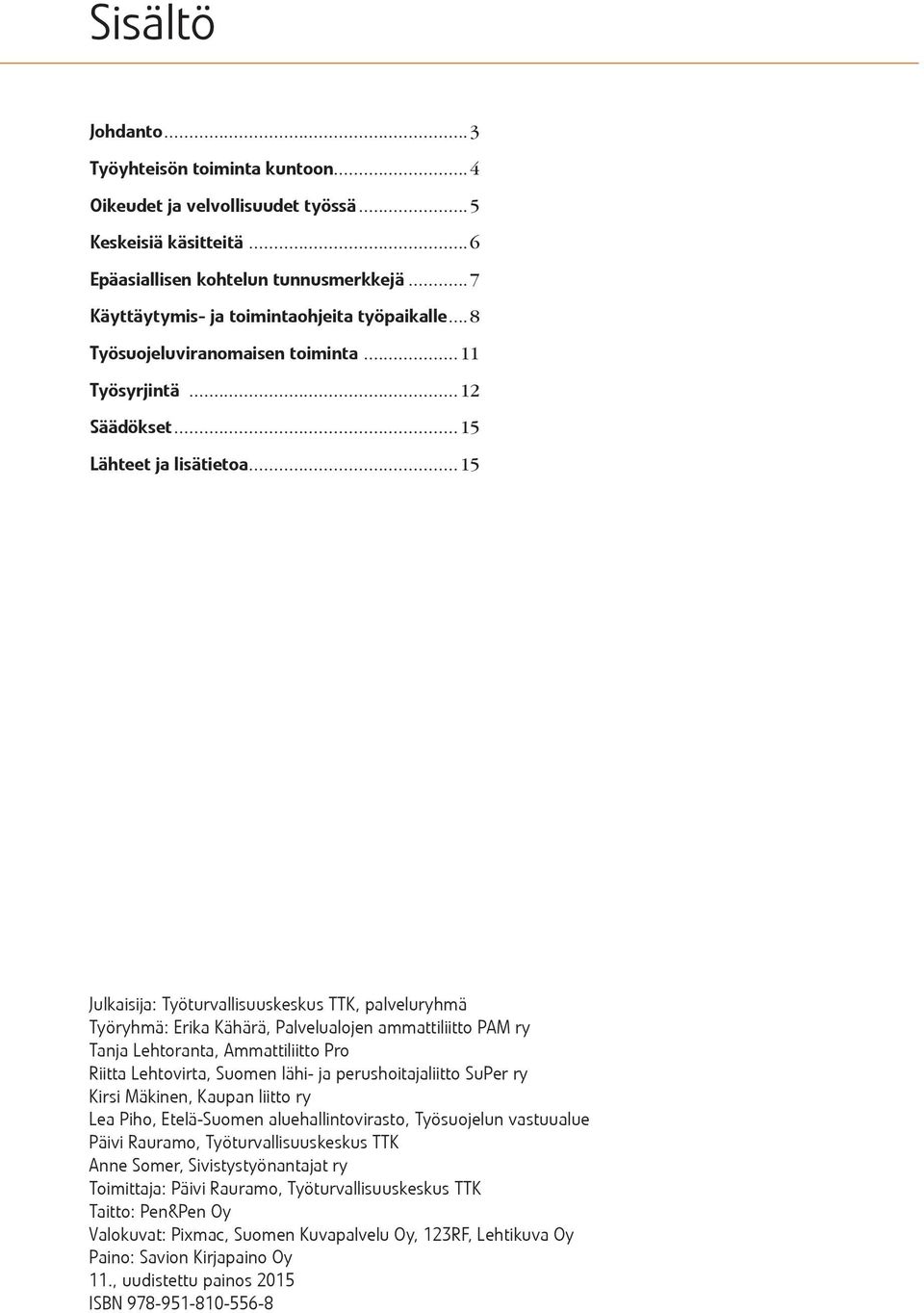..15 Julkaisija: Työturvallisuuskeskus TTK, palveluryhmä Työryhmä: Erika Kähärä, Palvelualojen ammattiliitto PAM ry Tanja Lehtoranta, Ammattiliitto Pro Riitta Lehtovirta, Suomen lähi- ja