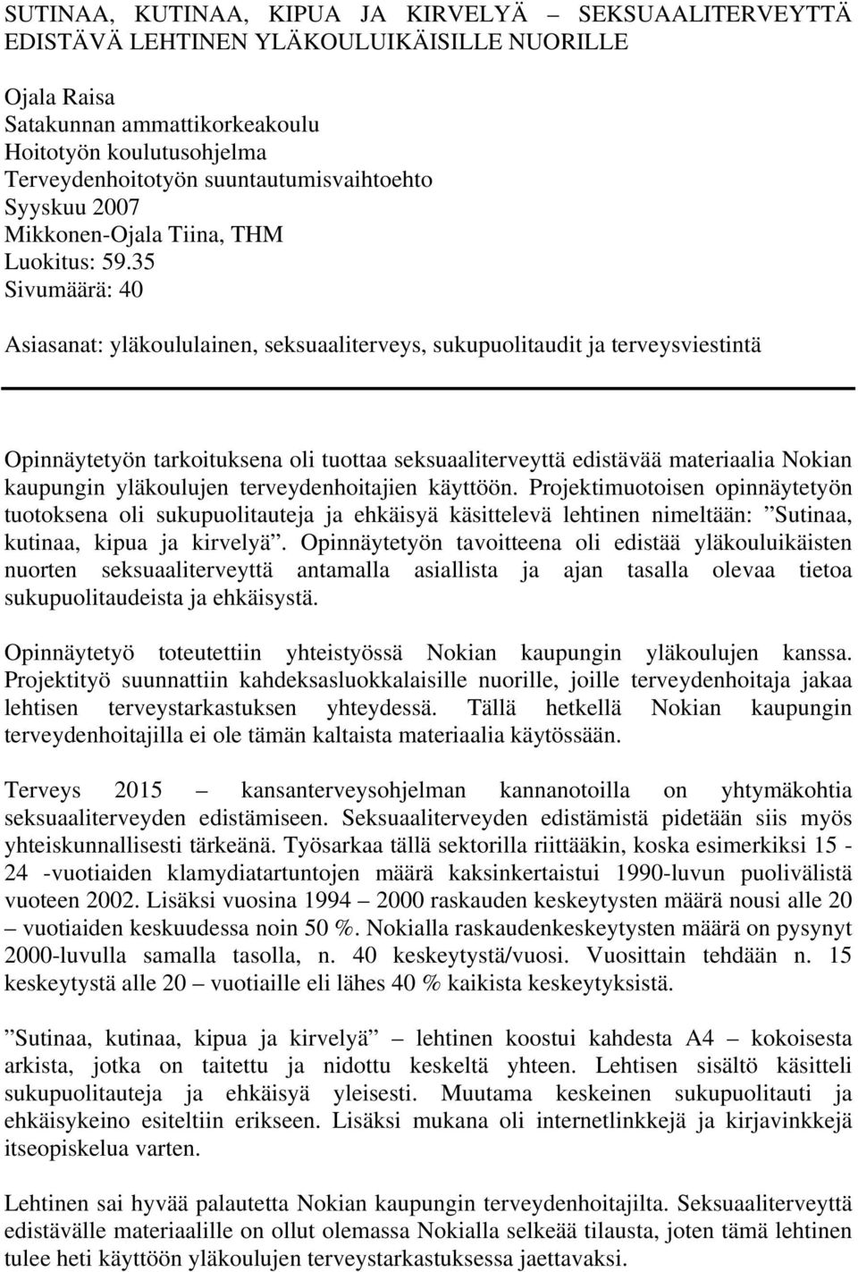 35 Sivumäärä: 40 Asiasanat: yläkoululainen, seksuaaliterveys, sukupuolitaudit ja terveysviestintä Opinnäytetyön tarkoituksena oli tuottaa seksuaaliterveyttä edistävää materiaalia Nokian kaupungin