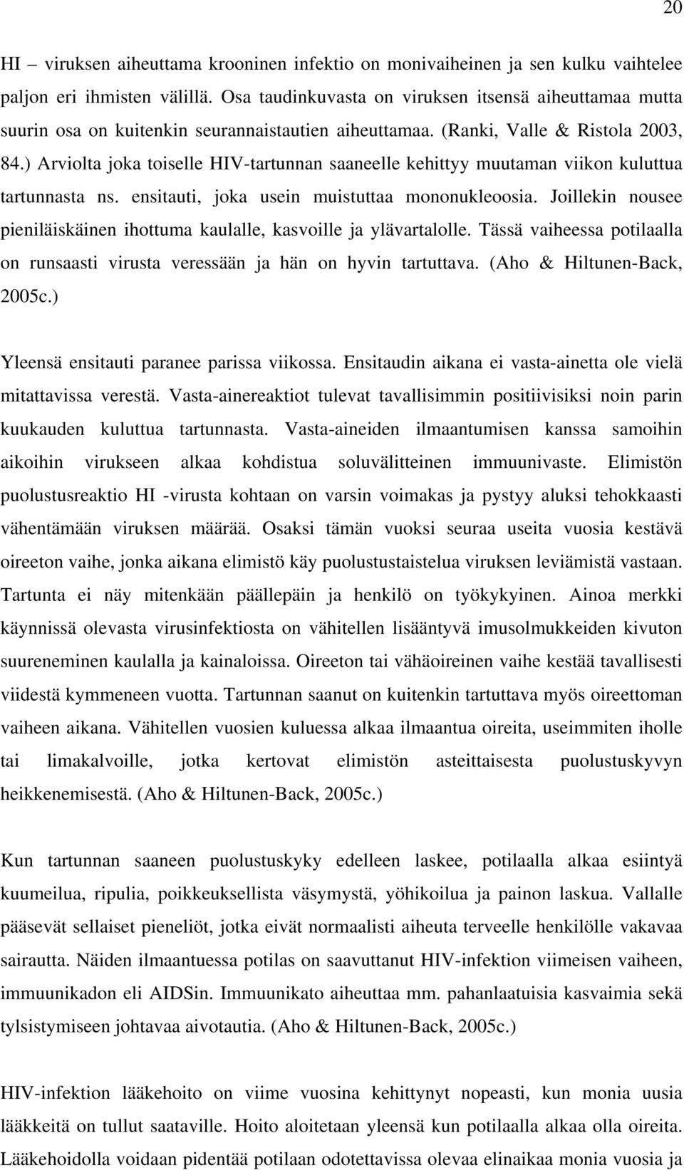 ) Arviolta joka toiselle HIV-tartunnan saaneelle kehittyy muutaman viikon kuluttua tartunnasta ns. ensitauti, joka usein muistuttaa mononukleoosia.