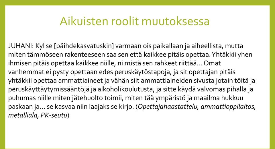 .. Omat vanhemmat ei pysty opettaan edes peruskäytöstapoja, ja sit opettajan pitäis yhtäkkii opettaa ammattiaineet ja vähän siit ammattiaineiden sivusta jotain töitä ja