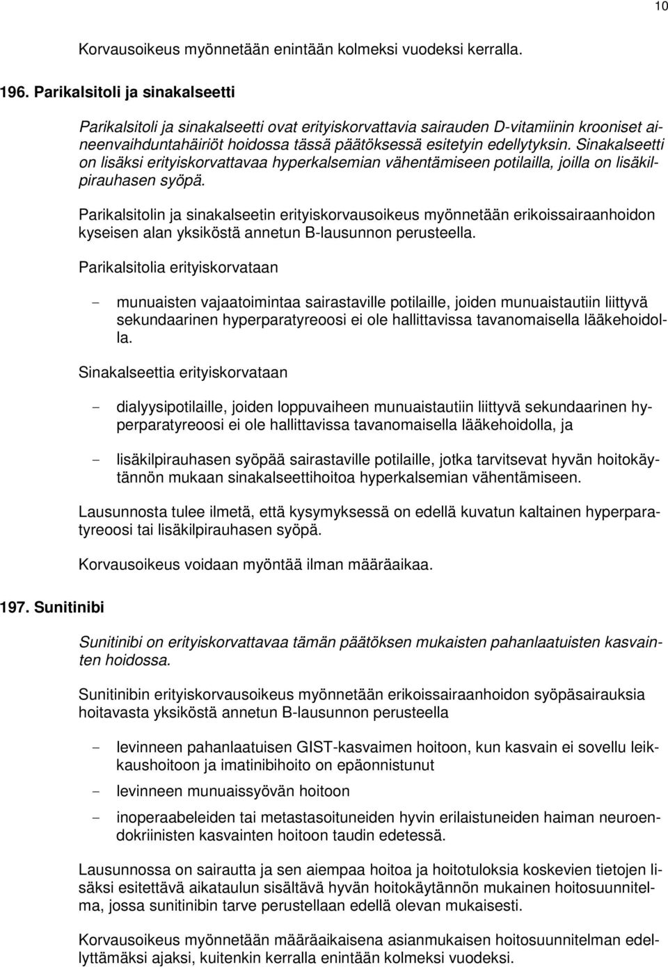 Sinakalseetti on lisäksi erityiskorvattavaa hyperkalsemian vähentämiseen potilailla, joilla on lisäkilpirauhasen syöpä.