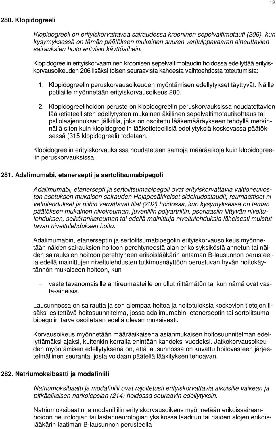 erityisin käyttöaihein. Klopidogreelin erityiskorvaaminen kroonisen sepelvaltimotaudin hoidossa edellyttää erityiskorvausoikeuden 206 lisäksi toisen seuraavista kahdesta vaihtoehdosta toteutumista: 1.