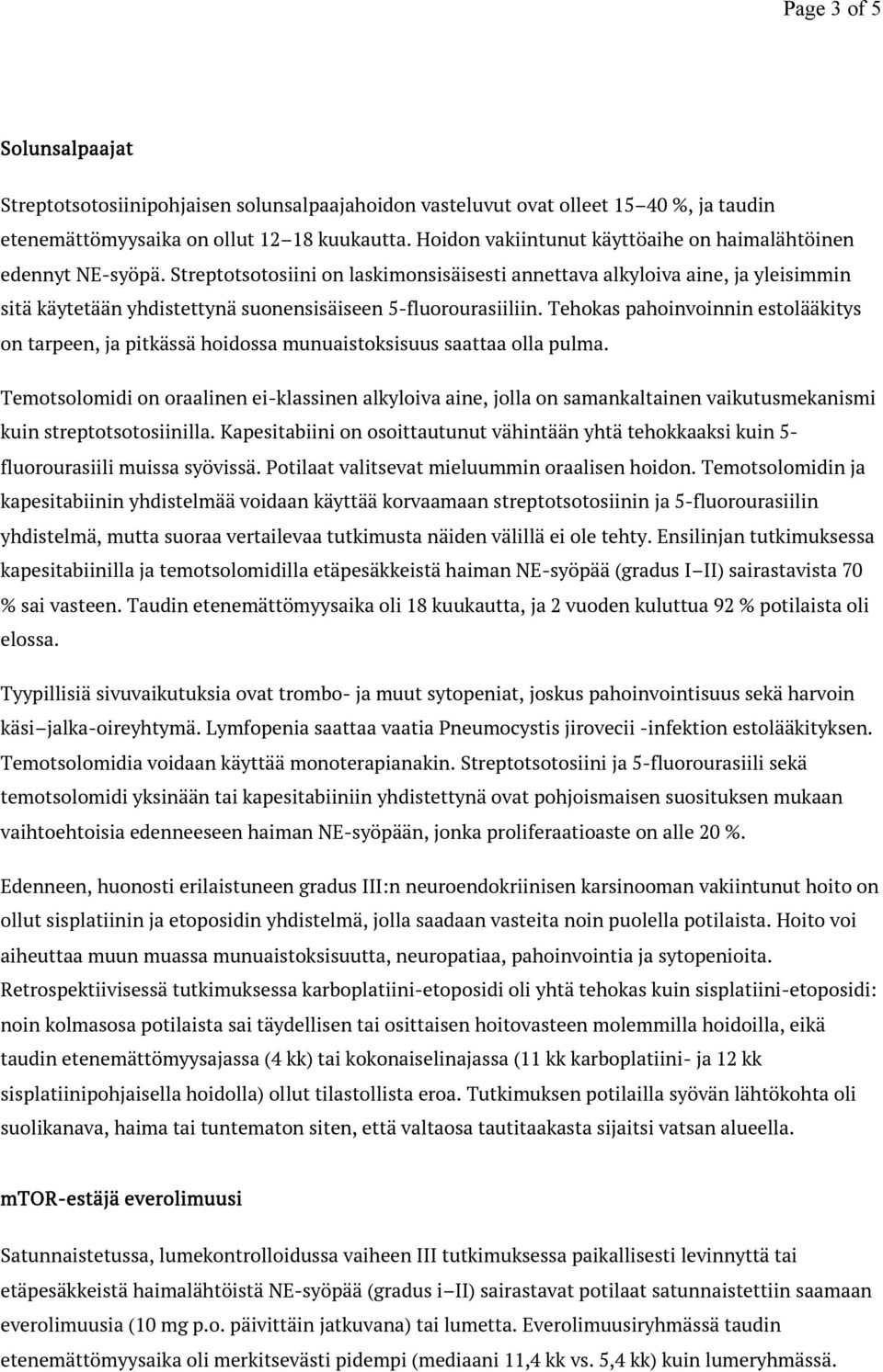 Streptotsotosiini on laskimonsisäisesti annettava alkyloiva aine, ja yleisimmin sitä käytetään yhdistettynä suonensisäiseen 5-fluorourasiiliin.