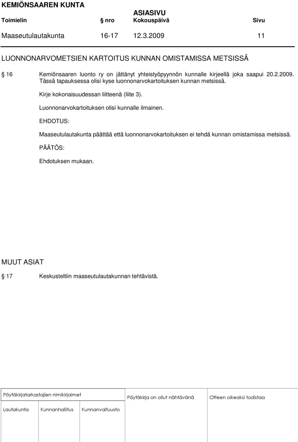 kunnalle kirjeellä joka saapui 20.2.2009. Tässä tapauksessa olisi kyse luonnonarvokartoituksen kunnan metsissä.