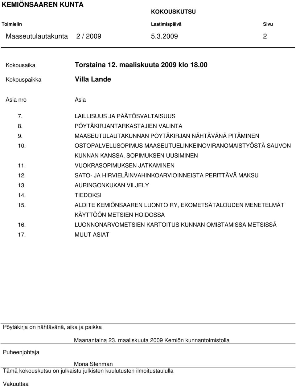 OSTOPALVELUSOPIMUS MAASEUTUELINKEINOVIRANOMAISTYÖSTÄ SAUVON KUNNAN KANSSA, SOPIMUKSEN UUSIMINEN 11. VUOKRASOPIMUKSEN JATKAMINEN 12. SATO- JA HIRVIELÄINVAHINKOARVIOINNEISTA PERITTÄVÄ MAKSU 13.