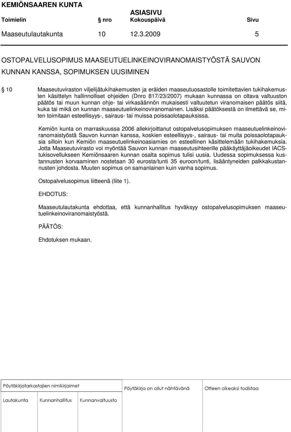 tukihakemusten käsittelyn hallinnolliset ohjeiden (Dnro 817/23/2007) mukaan kunnassa on oltava valtuuston päätös tai muun kunnan ohje- tai virkasäännön mukaisesti valtuutetun viranomaisen päätös