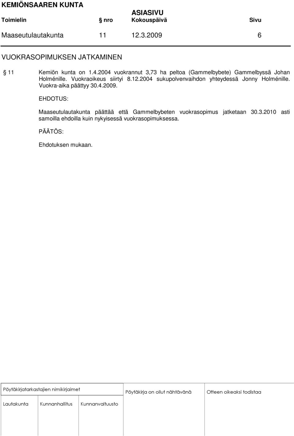 2004 sukupolvenvaihdon yhteydessä Jonny Holménille. Vuokra-aika päättyy 30.4.2009.