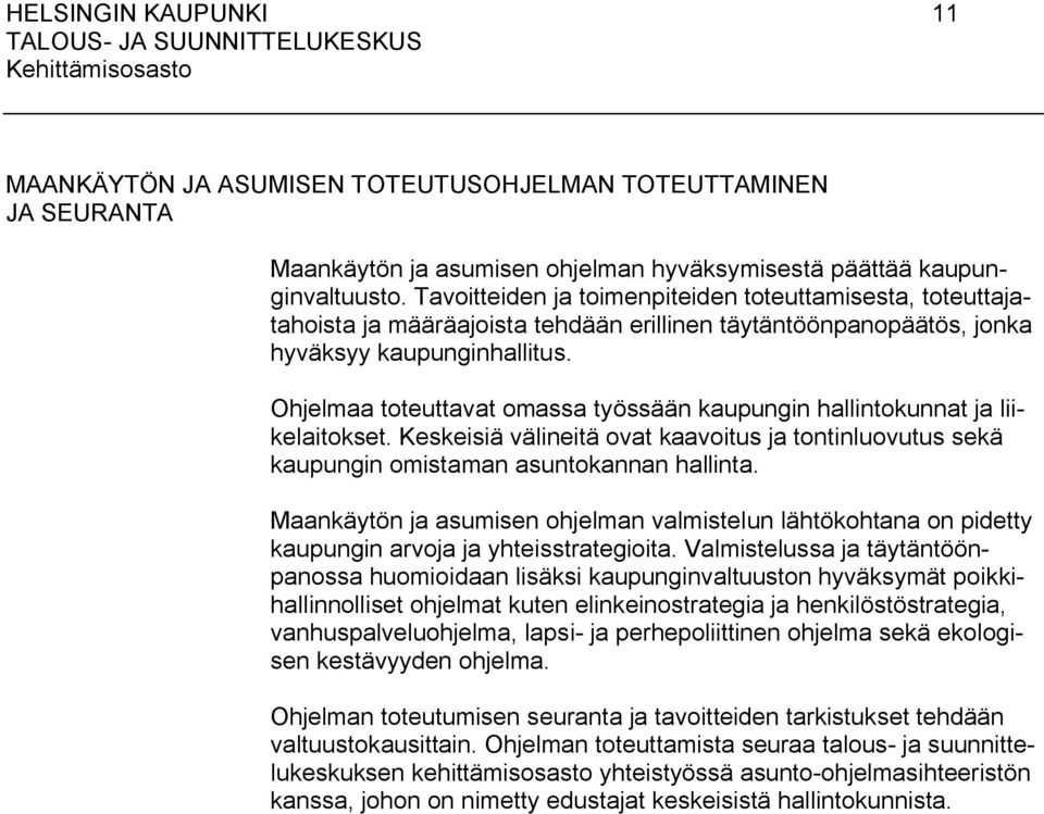 Ohjelmaa toteuttavat omassa työssään kaupungin hallintokunnat ja liikelaitokset. Keskeisiä välineitä ovat kaavoitus ja tontinluovutus sekä kaupungin omistaman asuntokannan hallinta.