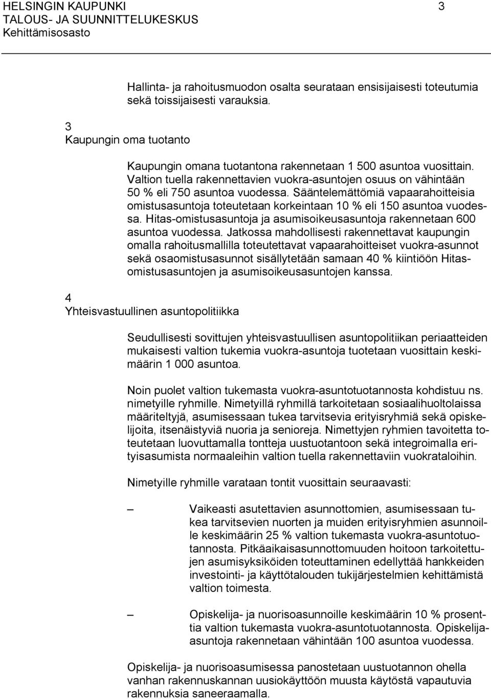 Sääntelemättömiä vapaarahoitteisia omistusasuntoja toteutetaan korkeintaan 10 % eli 150 asuntoa vuodessa. Hitas-omistusasuntoja ja asumisoikeusasuntoja rakennetaan 600 asuntoa vuodessa.