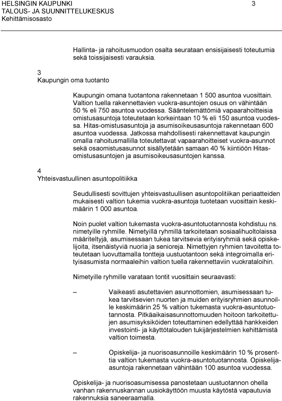 Sääntelemättömiä vapaarahoitteisia omistusasuntoja toteutetaan korkeintaan 10 % eli 150 asuntoa vuodessa. Hitas-omistusasuntoja ja asumisoikeusasuntoja rakennetaan 600 asuntoa vuodessa.