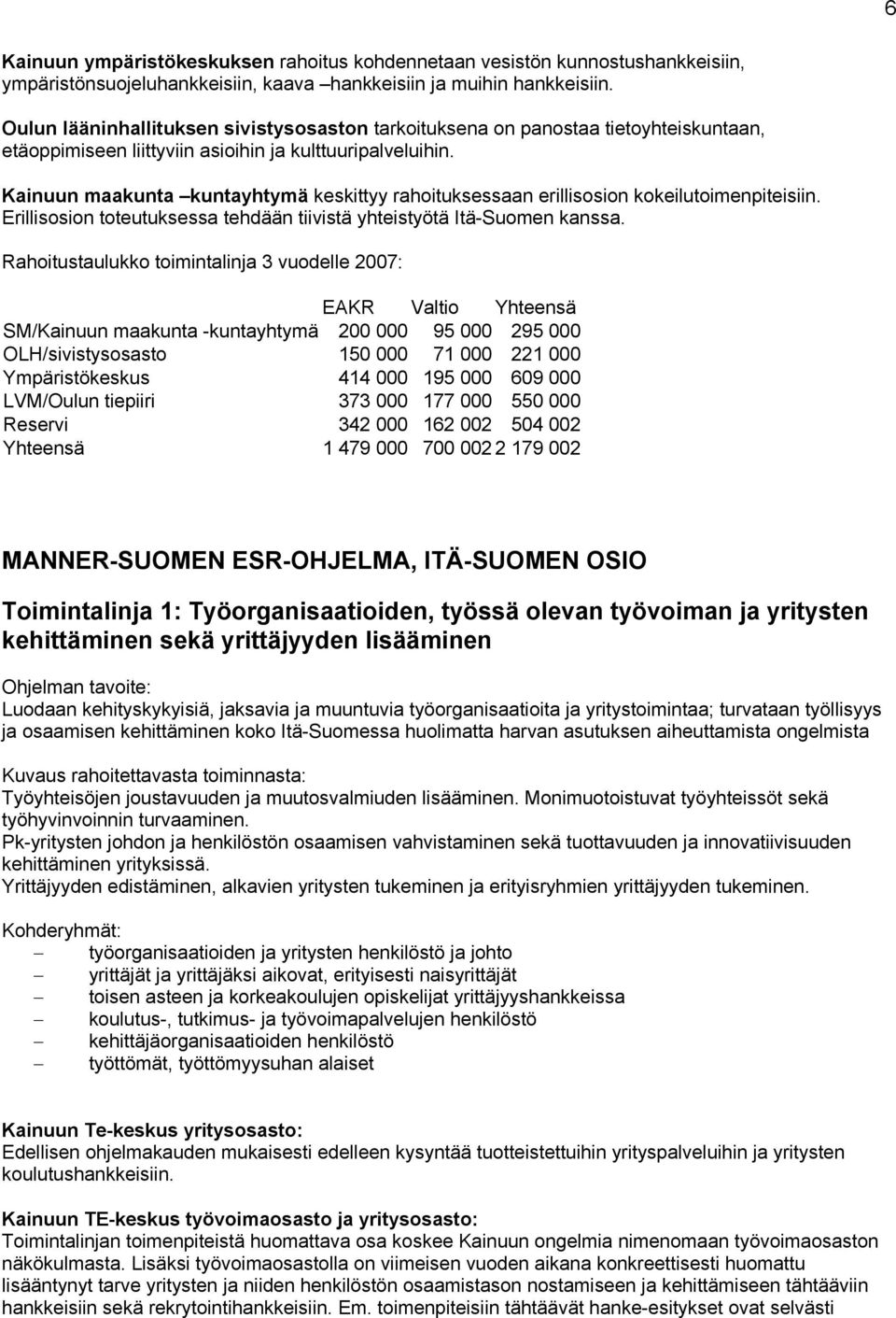 Kainuun maakunta kuntayhtymä keskittyy rahoituksessaan erillisosion kokeilutoimenpiteisiin. Erillisosion toteutuksessa tehdään tiivistä yhteistyötä Itä-Suomen kanssa.