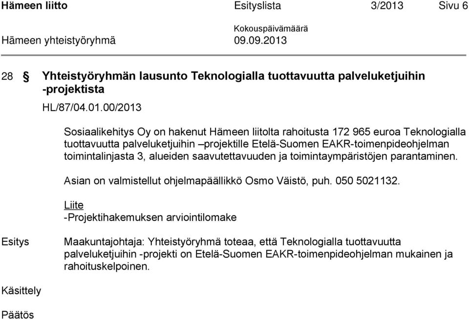 00/2013 Sosiaalikehitys Oy on hakenut Hämeen liitolta rahoitusta 172 965 euroa Teknologialla tuottavuutta palveluketjuihin projektille Etelä-Suomen