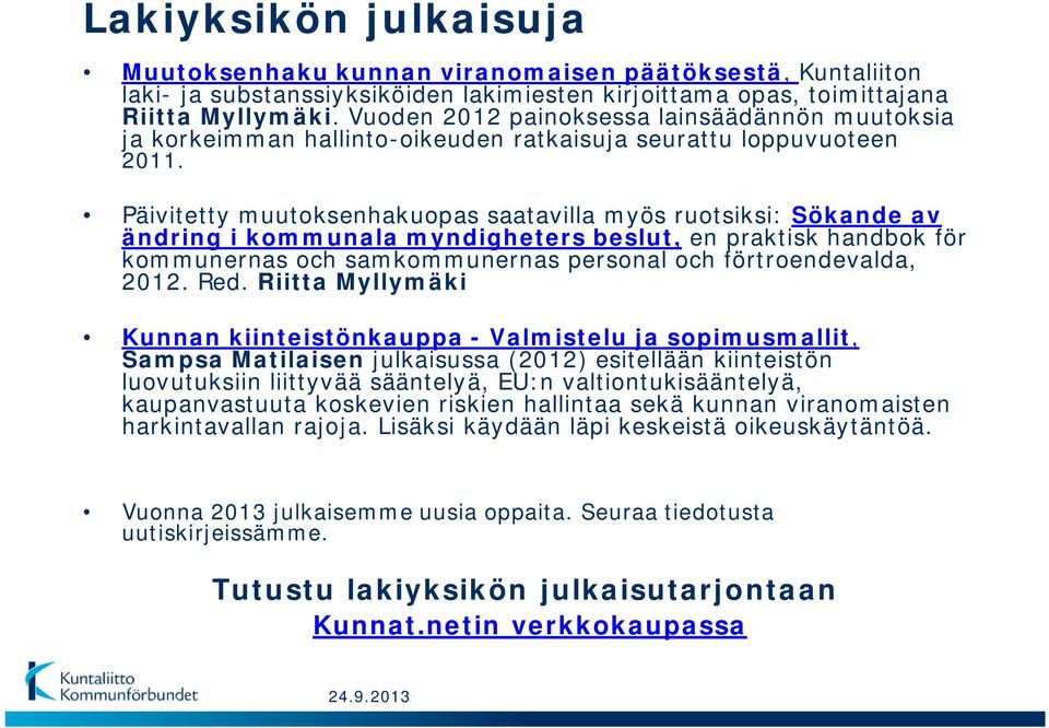 Päivitetty muutoksenhakuopas saatavilla myös ruotsiksi: Sökande av ändring i kommunala myndigheters beslut, en praktisk handbok för kommunernas och samkommunernas personal och förtroendevalda, 2012.