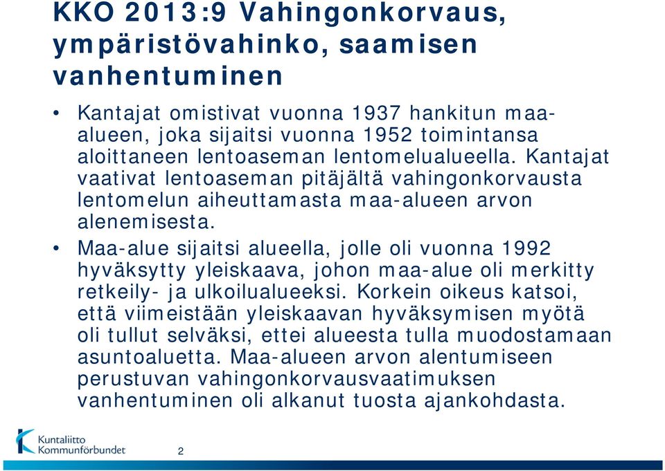 Maa-alue sijaitsi alueella, jolle oli vuonna 1992 hyväksytty yleiskaava, johon maa-alue oli merkitty retkeily- ja ulkoilualueeksi.