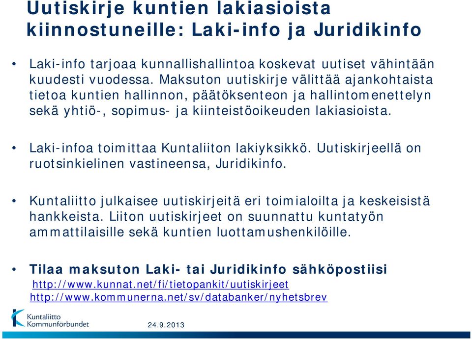 Laki-infoa toimittaa Kuntaliiton lakiyksikkö. Uutiskirjeellä on ruotsinkielinen vastineensa, Juridikinfo. Kuntaliitto julkaisee uutiskirjeitä eri toimialoilta ja keskeisistä hankkeista.