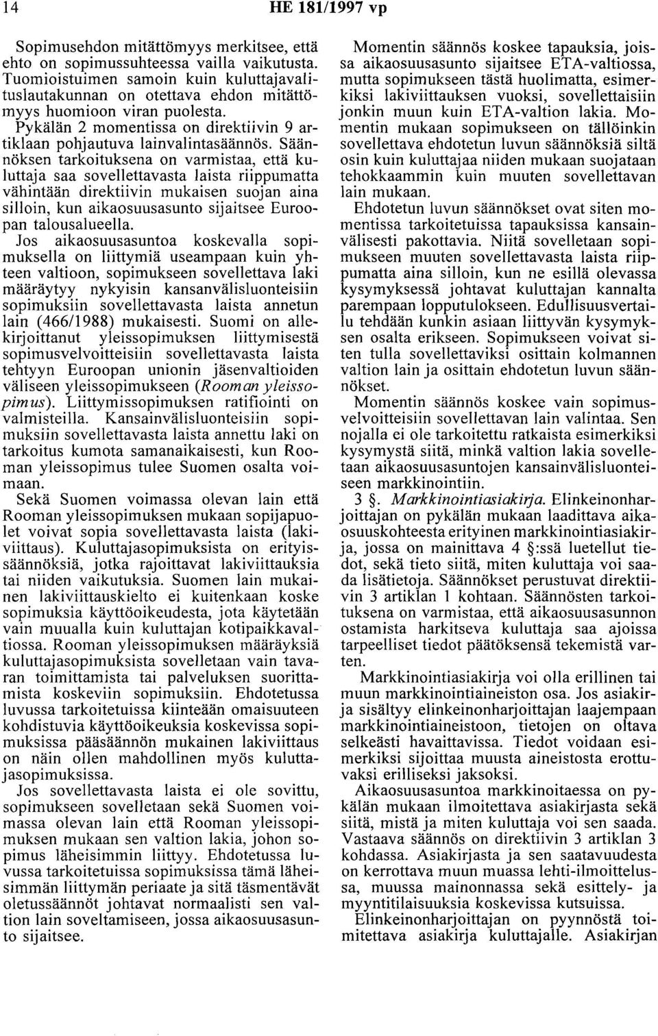 Säännöksen tarkoituksena on varmistaa, että kuluttaja saa sovellettavasta laista riippumatta vähintään direktiivin mukaisen suojan aina silloin, kun aikaosuusasunto sijaitsee Euroopan talousalueella.