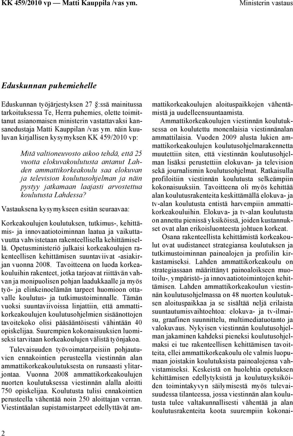 näin kuuluvan kirjallisen kysymyksen KK 459/2010 vp: Mitä valtioneuvosto aikoo tehdä, että 25 vuotta elokuvakoulutusta antanut Lahden ammattikorkeakoulu saa elokuvan ja television koulutusohjelman ja