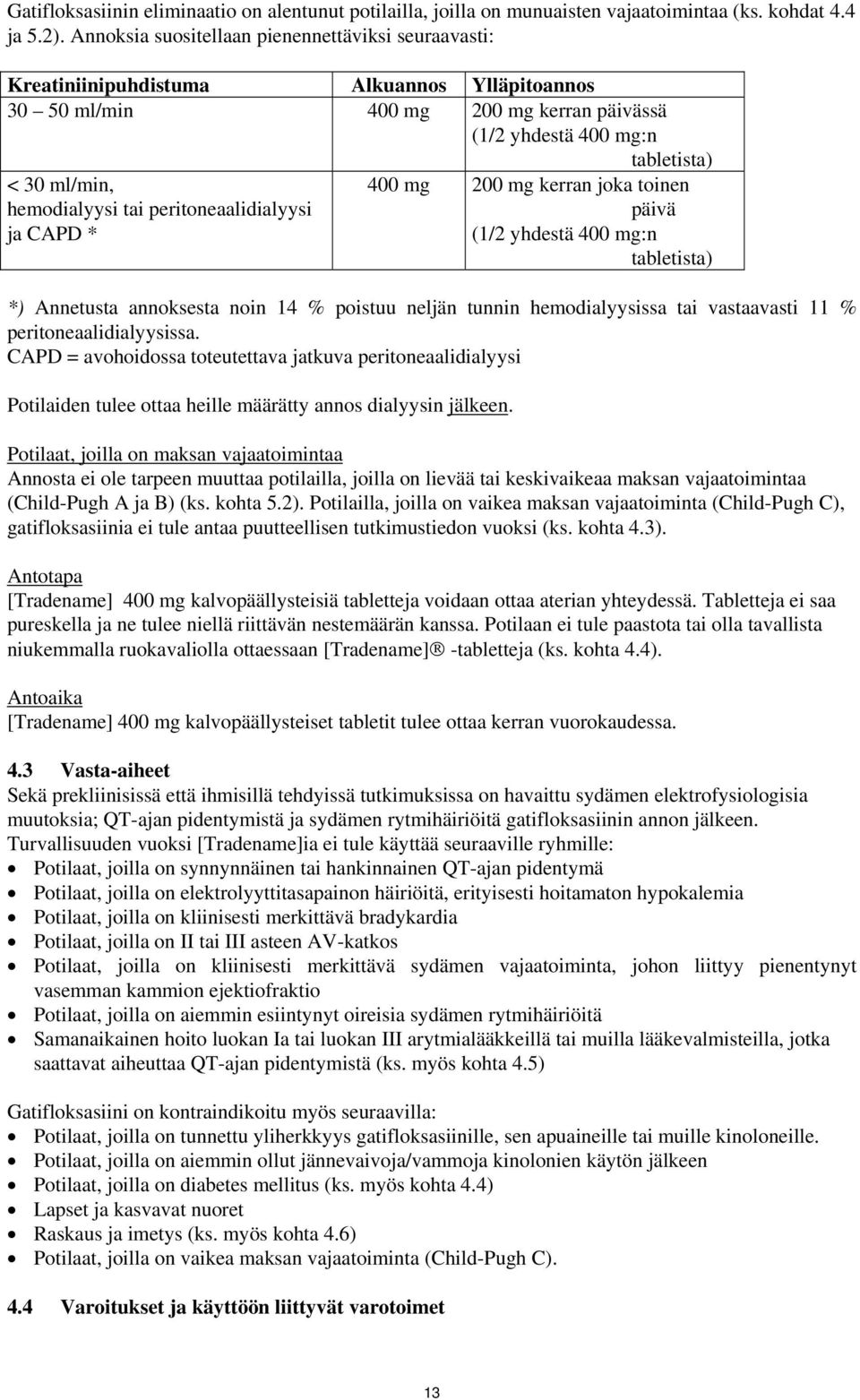 peritoneaalidialyysi ja CAPD * tabletista) 400 mg 200 mg kerran joka toinen päivä (1/2 yhdestä 400 mg:n tabletista) *) Annetusta annoksesta noin 14 % poistuu neljän tunnin hemodialyysissa tai