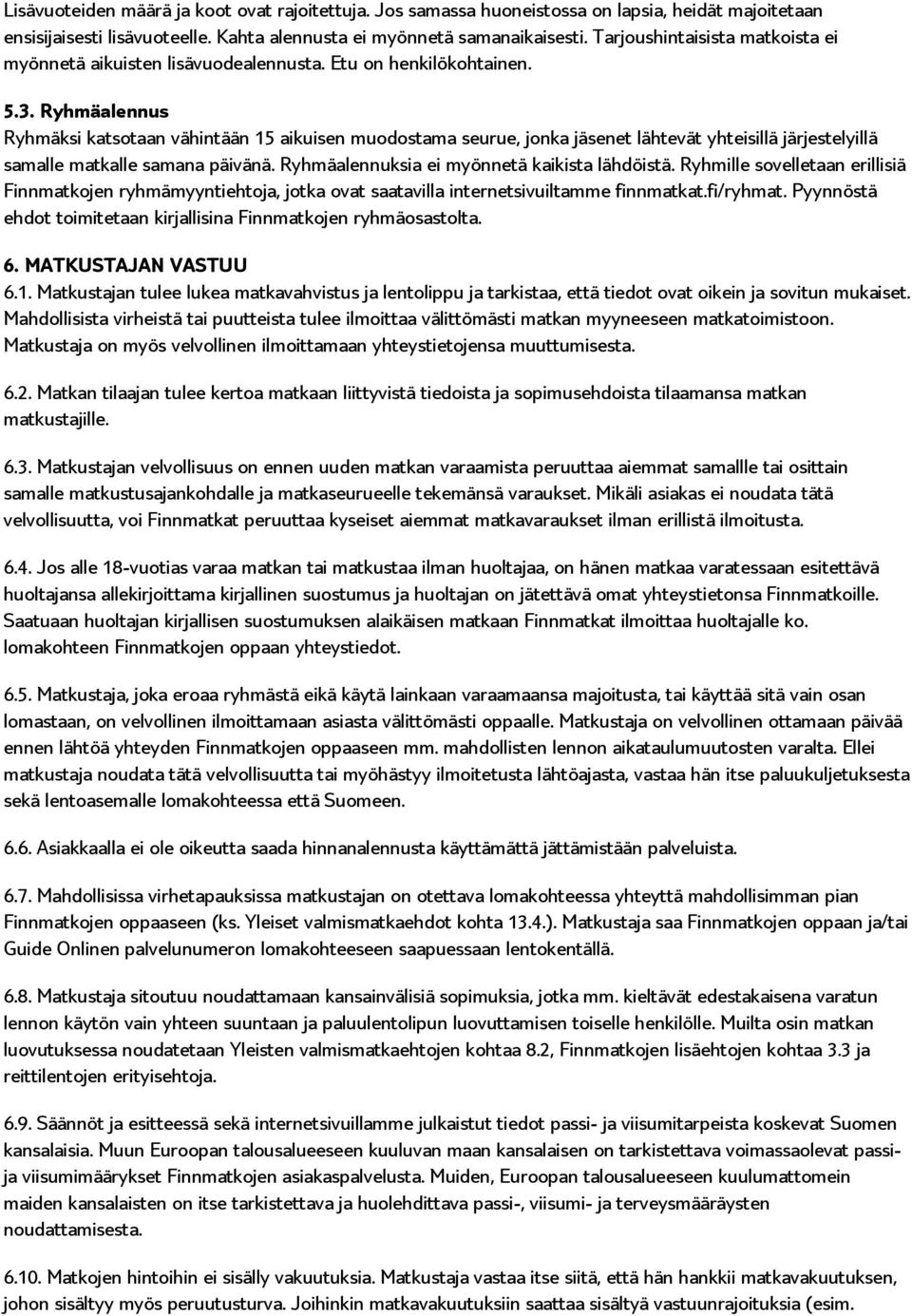 Ryhmäalennus Ryhmäksi katsotaan vähintään 15 aikuisen muodostama seurue, jonka jäsenet lähtevät yhteisillä järjestelyillä samalle matkalle samana päivänä.