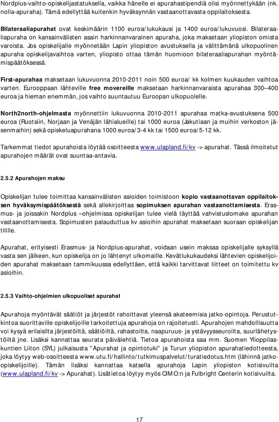 Jos opiskelijalle myönnetään Lapin yliopiston avustuksella ja välittämänä ulkopuolinen apuraha opiskelijavaihtoa varten, yliopisto ottaa tämän huomioon bilateraaliapurahan myöntämispäätöksessä.