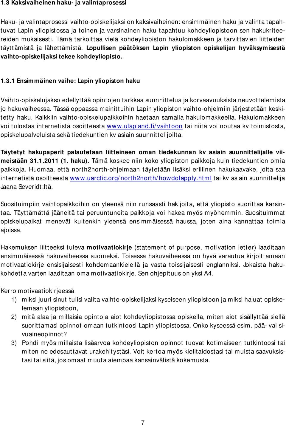 Lopullisen päätöksen Lapin yliopiston opiskelijan hyväksymisestä vaihto opiskelijaksi tekee kohdeyliopisto. 1.3.