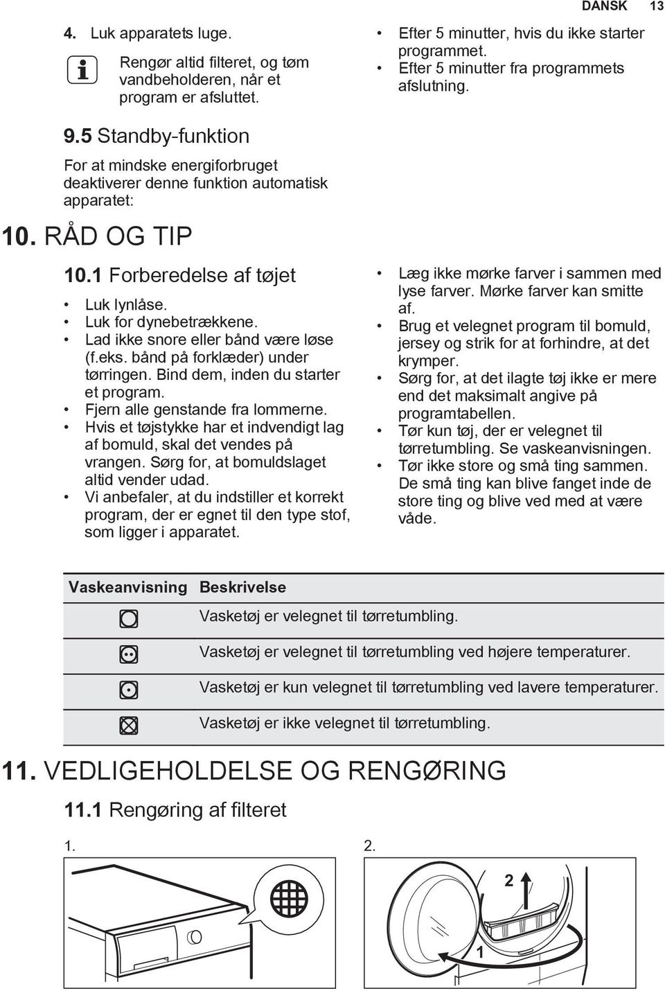 Lad ikke snore eller bånd være løse (f.eks. bånd på forklæder) under tørringen. Bind dem, inden du starter et program. Fjern alle genstande fra lommerne.