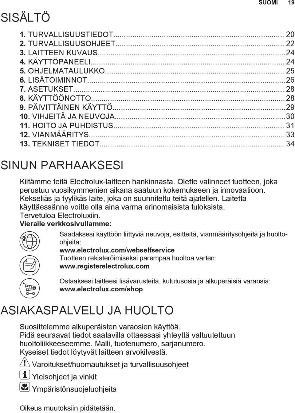 .. 34 SINUN PARHAAKSESI Kiitämme teitä Electrolux-laitteen hankinnasta. Olette valinneet tuotteen, joka perustuu vuosikymmenien aikana saatuun kokemukseen ja innovaatioon.