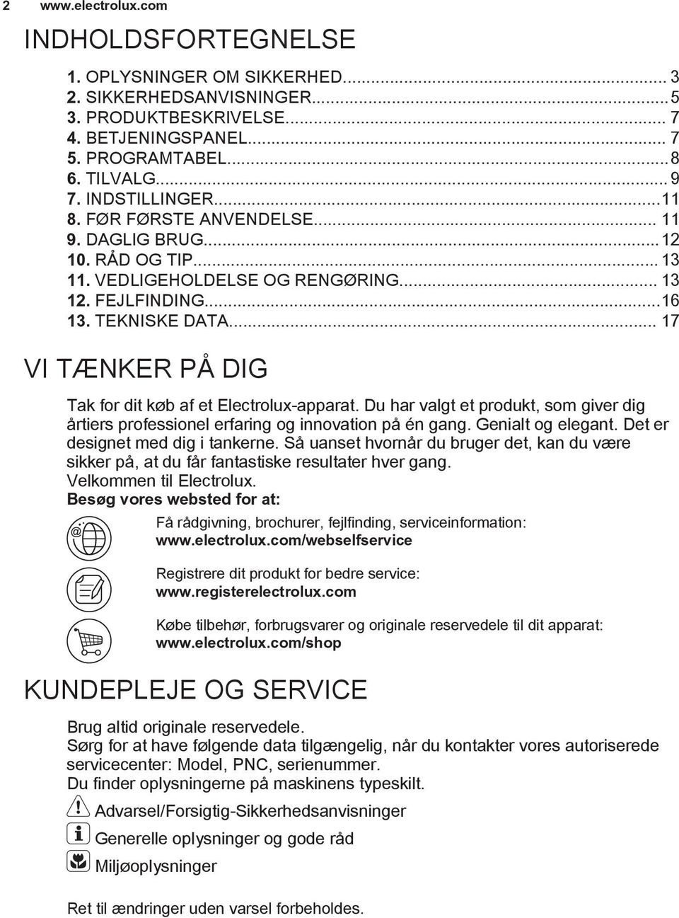 .. 17 VI TÆNKER PÅ DIG Tak for dit køb af et Electrolux-apparat. Du har valgt et produkt, som giver dig årtiers professionel erfaring og innovation på én gang. Genialt og elegant.