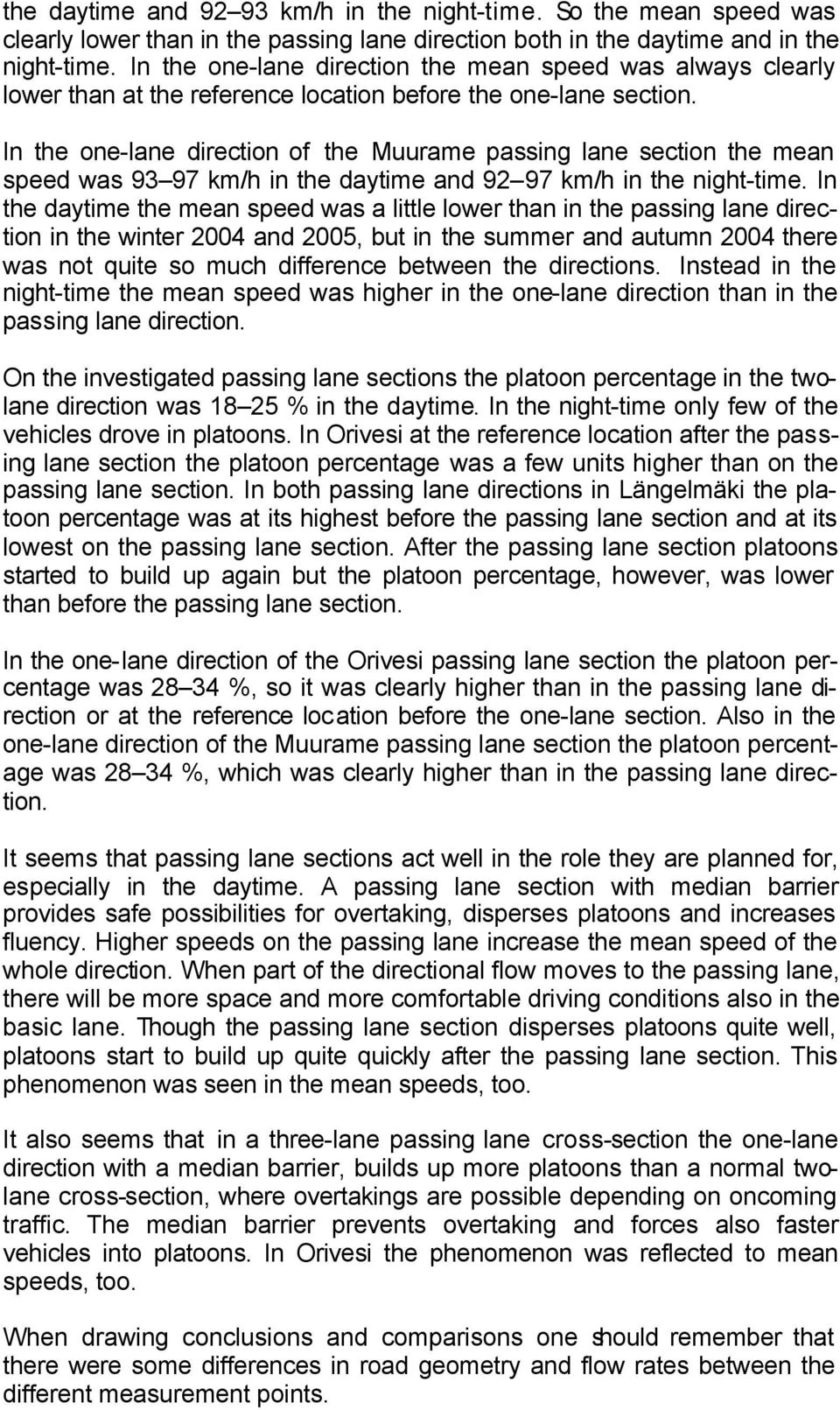 In he one-lane direcion of he Muurame passing lane secion he mean speed was 93 97 km/h in he dayime and 92 97 km/h in he nigh-ime.