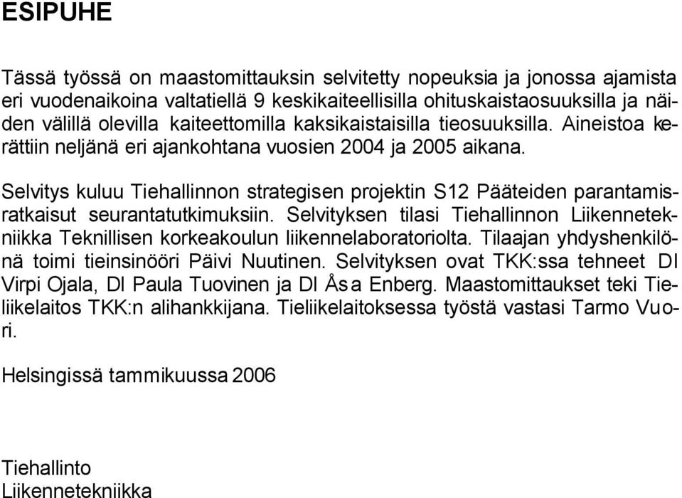 Seliys kuluu Tiehallinnon sraegisen projekin S12 Pääeiden paranamisrakaisu seuranaukimuksiin. Seliyksen ilasi Tiehallinnon Liikenneekniikka Teknillisen korkeakoulun liikennelaboraoriola.