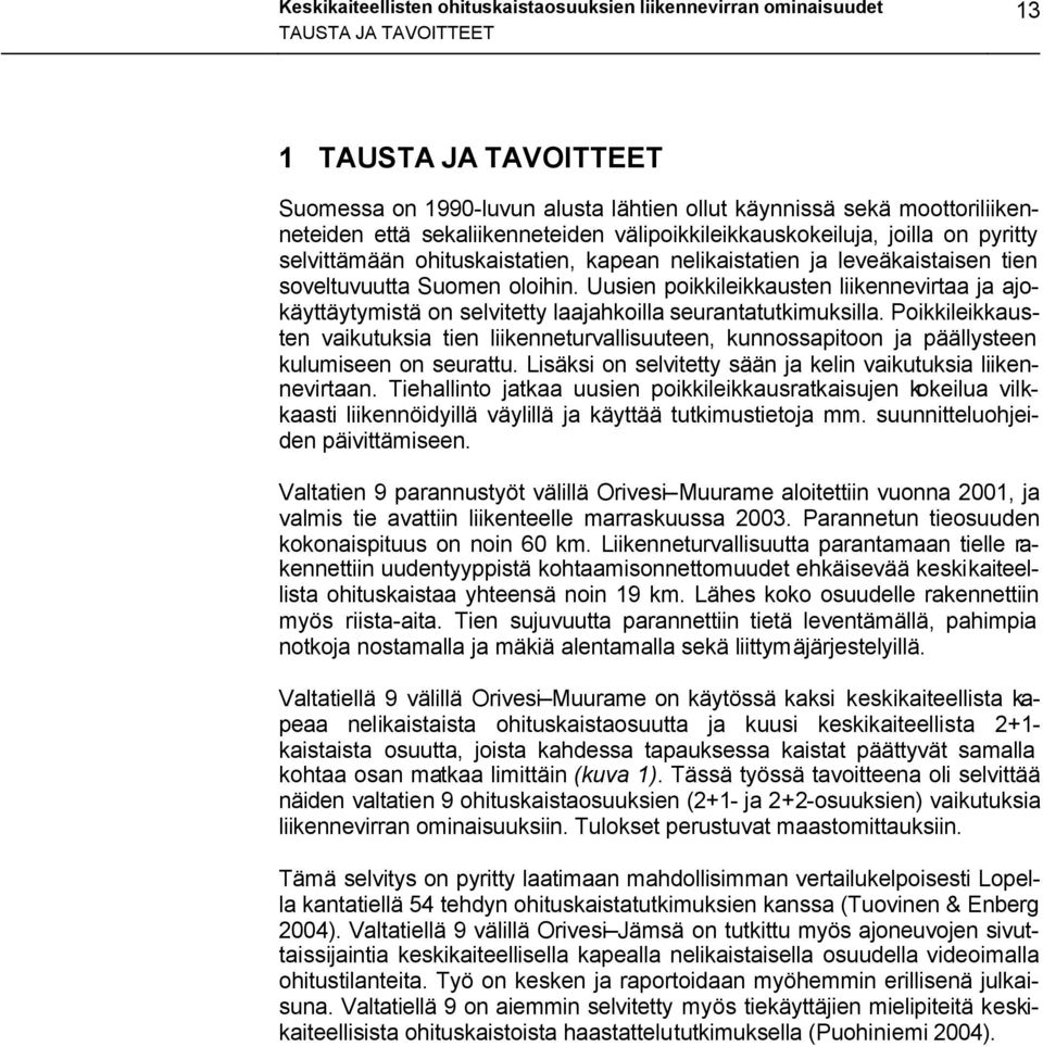 Uusien poikkileikkausen liikenneiraa ja ajokäyäyymisä on seliey laajahkoilla seuranaukimuksilla. Poikkileikkausen aikuuksia ien liikenneurallisuueen, kunnossapioon ja päällyseen kulumiseen on seurau.